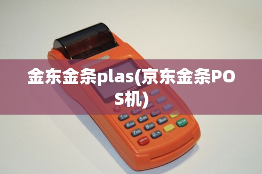 金东金条plas(京东金条POS机)