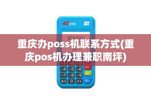 重庆办poss机联系方式(重庆pos机办理兼职南坪)