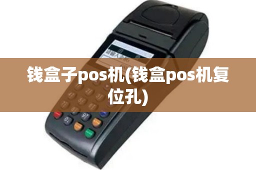 钱盒子pos机(钱盒pos机复位孔)