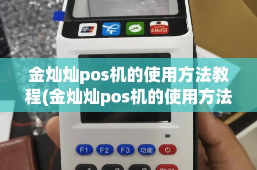 金灿灿pos机的使用方法教程(金灿灿pos机的使用方法)