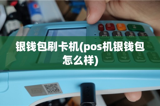 银钱包刷卡机(pos机银钱包怎么样)