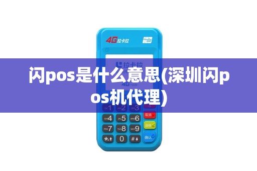 闪pos是什么意思(深圳闪pos机代理)
