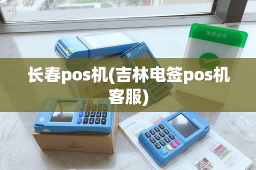 长春pos机(吉林电签pos机客服)
