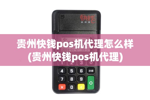 贵州快钱pos机代理怎么样(贵州快钱pos机代理)
