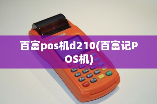 百富pos机d210(百富记POS机)