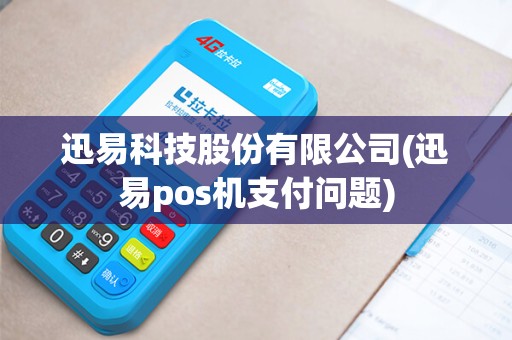 迅易科技股份有限公司(迅易pos机支付问题)