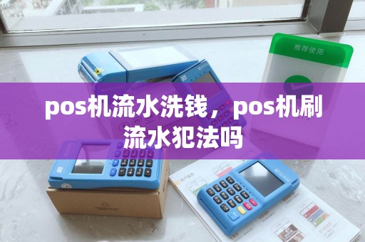 pos机流水洗钱，pos机刷流水犯法吗