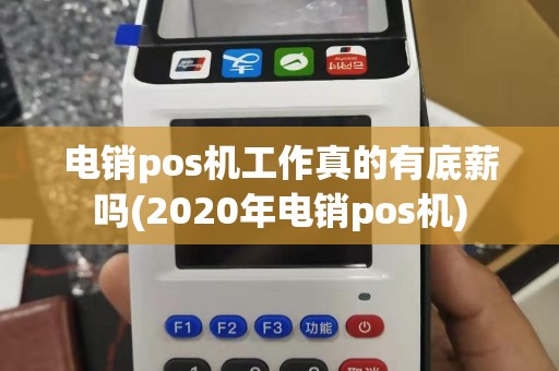 电销pos机工作真的有底薪吗(2020年电销pos机)