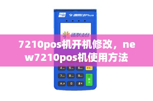 7210pos机开机修改，new7210pos机使用方法