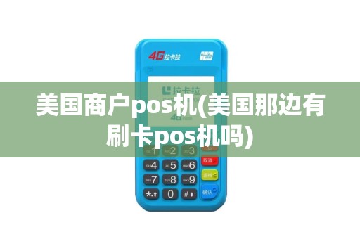 美国商户pos机(美国那边有刷卡pos机吗)