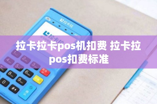 拉卡拉卡pos机扣费 拉卡拉pos扣费标准