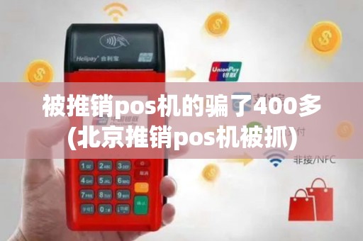 被推销pos机的骗了400多(北京推销pos机被抓)