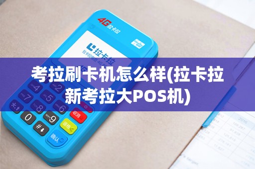 考拉刷卡机怎么样(拉卡拉新考拉大POS机)