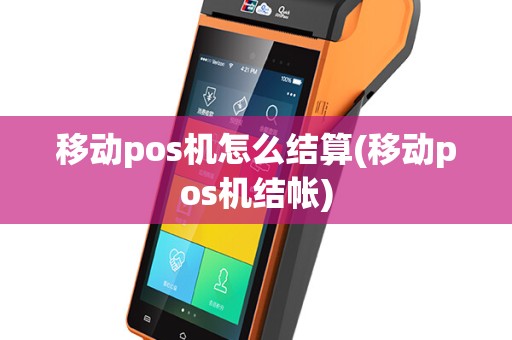 移动pos机怎么结算(移动pos机结帐)