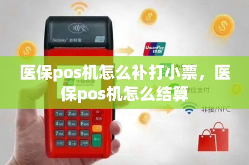 医保pos机怎么补打小票，医保pos机怎么结算