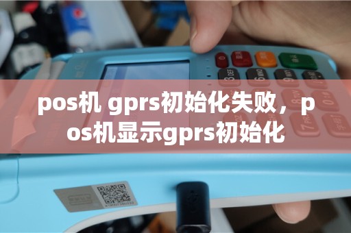 pos机 gprs初始化失败，pos机显示gprs初始化