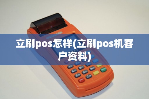 立刷pos怎样(立刷pos机客户资料)