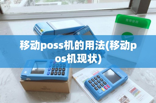 移动poss机的用法(移动pos机现状)