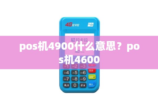 pos机4900什么意思？pos机4600