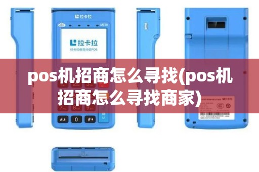 pos机招商怎么寻找(pos机招商怎么寻找商家)