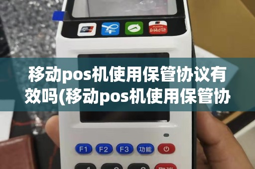 移动pos机使用保管协议有效吗(移动pos机使用保管协议)