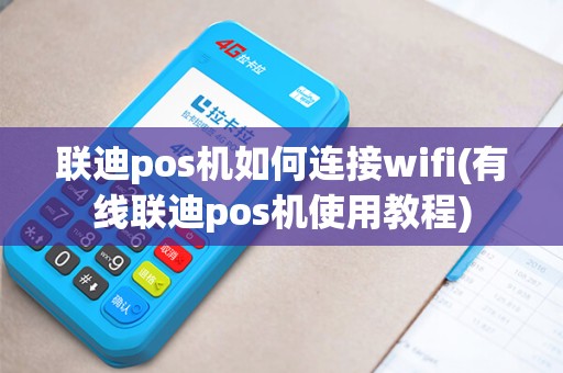 联迪pos机如何连接wifi(有线联迪pos机使用教程)