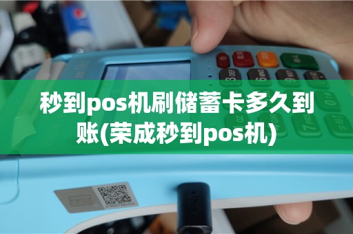 秒到pos机刷储蓄卡多久到账(荣成秒到pos机)