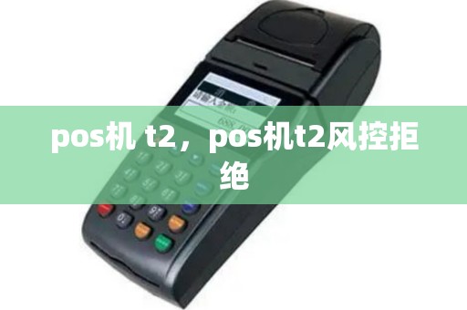 pos机 t2，pos机t2风控拒绝