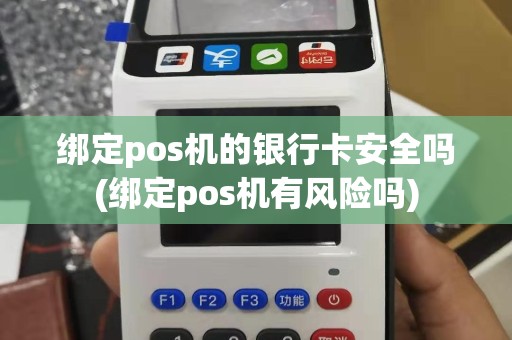 绑定pos机的银行卡安全吗(绑定pos机有风险吗)