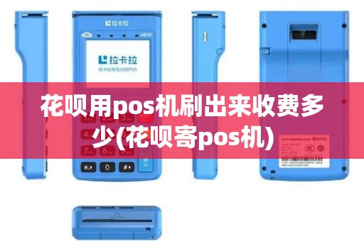 花呗用pos机刷出来收费多少(花呗寄pos机)