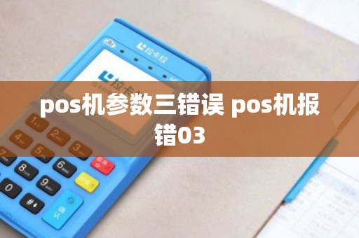 pos机参数三错误 pos机报错03