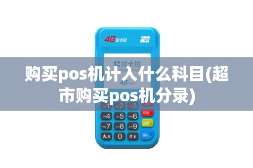 购买pos机计入什么科目(超市购买pos机分录)