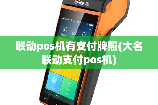 联动pos机有支付牌照(大名联动支付pos机)