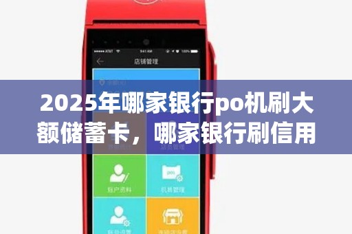 2025年哪家银行po机刷大额储蓄卡，哪家银行刷信用卡？