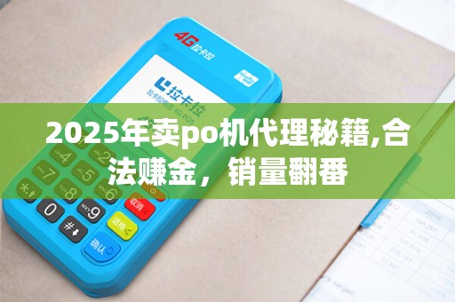 2025年卖po机代理秘籍,合法赚金，销量翻番