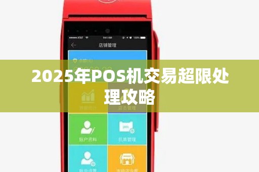 2025年POS机交易超限处理攻略