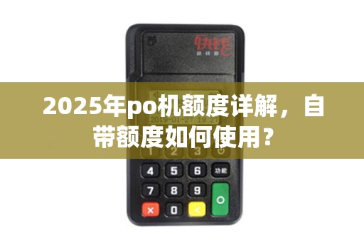 2025年po机额度详解，自带额度如何使用？