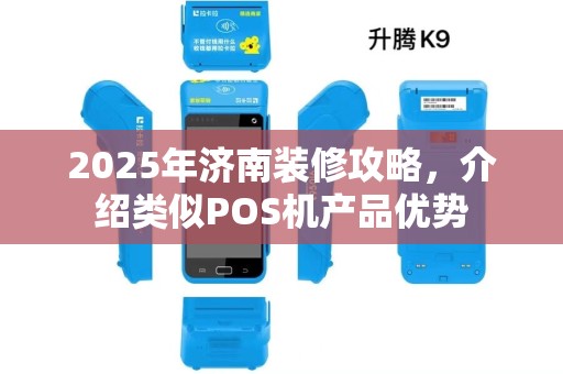 2025年济南装修攻略，介绍类似POS机产品优势