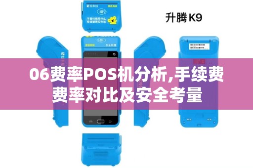 06费率POS机分析,手续费费率对比及安全考量