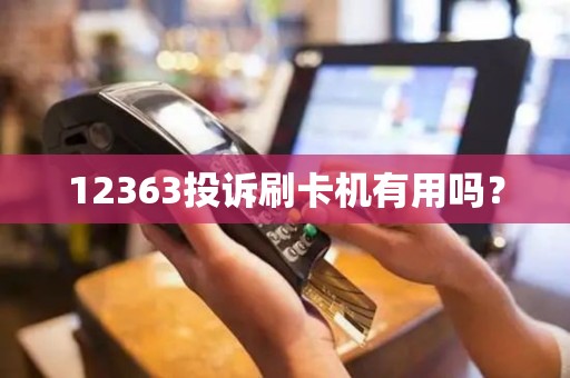 12363投诉刷卡机有用吗？