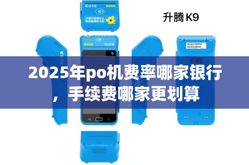 2025年po机费率哪家银行，手续费哪家更划算