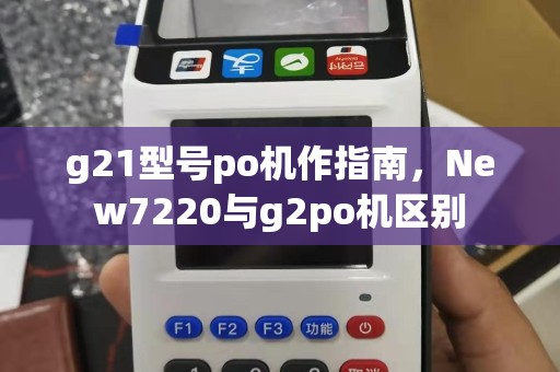 g21型号po机作指南，New7220与g2po机区别