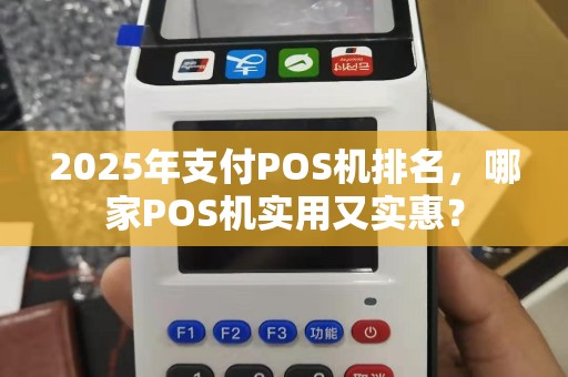 2025年支付POS机排名，哪家POS机实用又实惠？