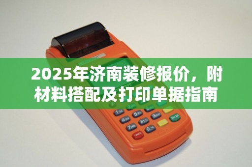 2025年济南装修报价，附材料搭配及打印单据指南
