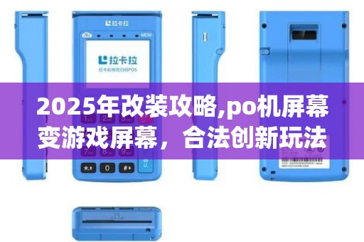 2025年改装攻略,po机屏幕变游戏屏幕，合法创新玩法