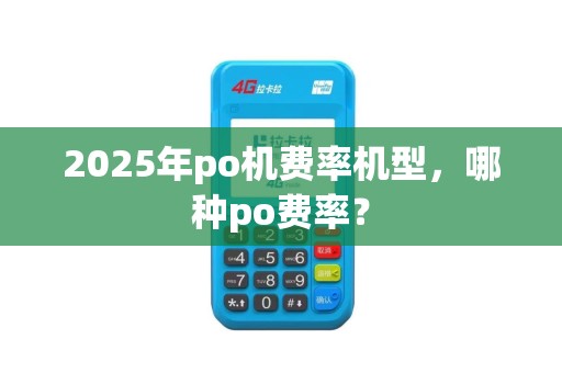 2025年po机费率机型，哪种po费率？