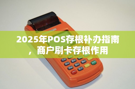 2025年POS存根补办指南，商户刷卡存根作用