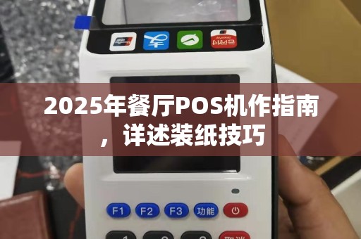 2025年餐厅POS机作指南，详述装纸技巧