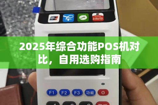 2025年综合功能POS机对比，自用选购指南