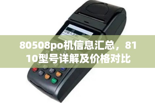 80508po机信息汇总，8110型号详解及价格对比